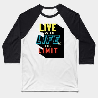 LIVE YOUR LIFE TO THE LIMIT | UNIQUE DESIGN TYPOGRAPHY | MOTIVATIONAL QUOTE Baseball T-Shirt